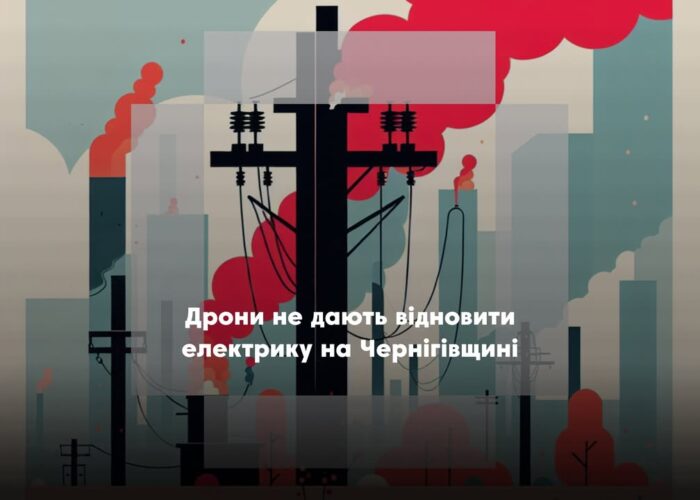 Через атаки дронів енергетики не можуть відновити електропостачання на Чернігівщині